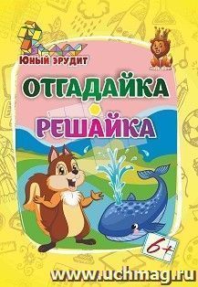 Юный эрудит. Отгадайка, решайка: для детей от 6 лет